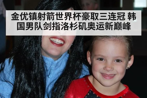 金优镇射箭世界杯豪取三连冠 韩国男队剑指洛杉矶奥运新巅峰